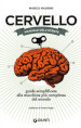 Cervello. Manuale dell'utente. Guida semplificata alla macchina più complessa del mondo